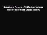 [Read Book] Sensational Preserves: 250 Recipes for Jams Jellies Chutneys and Sauces and How