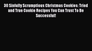 [Read Book] 30 Sinfully Scrumptious Christmas Cookies: Tried and True Cookie Recipes You Can