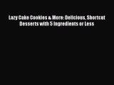 [Read Book] Lazy Cake Cookies & More: Delicious Shortcut Desserts with 5 Ingredients or Less