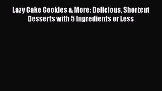 [Read Book] Lazy Cake Cookies & More: Delicious Shortcut Desserts with 5 Ingredients or Less