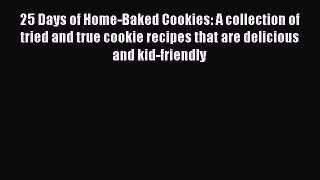 [Read Book] 25 Days of Home-Baked Cookies: A collection of tried and true cookie recipes that