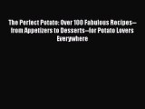 [Read Book] The Perfect Potato: Over 100 Fabulous Recipes-- from Appetizers to Desserts--for