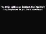 [Read Book] The Chiles and Peppers Cookbook: More Than Sixty Easy Imaginative Recipes (Basic