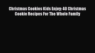 [Read Book] Christmas Cookies Kids Enjoy: 40 Christmas Cookie Recipes For The Whole Family