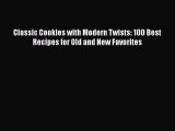 [Read Book] Classic Cookies with Modern Twists: 100 Best Recipes for Old and New Favorites