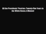 [Read Book] All the Presidents' Pastries: Twenty-Five Years in the White House A Memoir Free