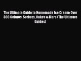 [Read Book] The Ultimate Guide to Homemade Ice Cream: Over 300 Gelatos Sorbets Cakes & More