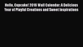 [Read Book] Hello Cupcake! 2016 Wall Calendar: A Delicious Year of Playful Creations and Sweet