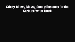 [Read Book] Sticky Chewy Messy Gooey: Desserts for the Serious Sweet Tooth  EBook