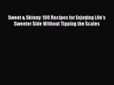 [Read Book] Sweet & Skinny: 100 Recipes for Enjoying Life's Sweeter Side Without Tipping the