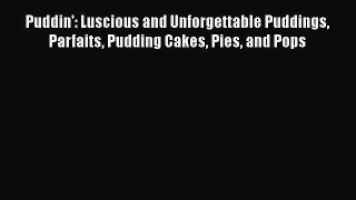 [Read Book] Puddin': Luscious and Unforgettable Puddings Parfaits Pudding Cakes Pies and Pops
