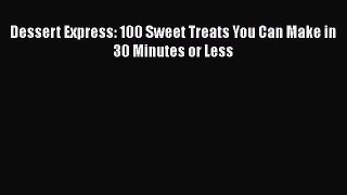 [Read Book] Dessert Express: 100 Sweet Treats You Can Make in 30 Minutes or Less  EBook