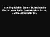 [Read Book] Incredibly Delicious Dessert Recipes from the Mediterranean Region (Dessert recipes