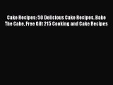 [Read Book] Cake Recipes: 50 Delicious Cake Recipes. Bake The Cake. Free Gift 215 Cooking and