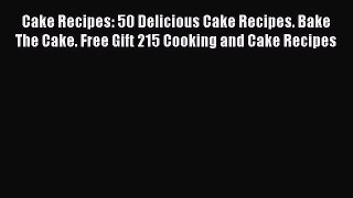 [Read Book] Cake Recipes: 50 Delicious Cake Recipes. Bake The Cake. Free Gift 215 Cooking and