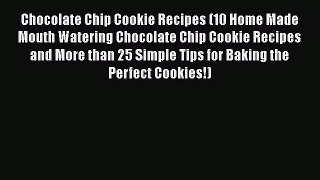 [Read Book] Chocolate Chip Cookie Recipes (10 Home Made Mouth Watering Chocolate Chip Cookie