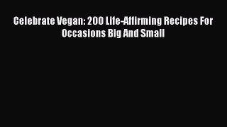 [Read Book] Celebrate Vegan: 200 Life-Affirming Recipes For Occasions Big And Small  EBook