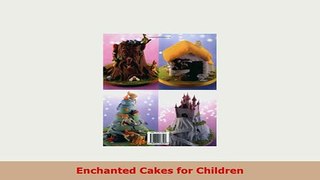 PDF  Enchanted Cakes for Children Read Online