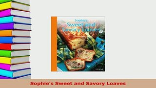 PDF  Sophies Sweet and Savory Loaves PDF Book Free