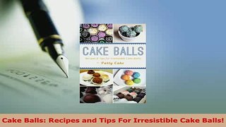 Download  Cake Balls Recipes and Tips For Irresistible Cake Balls PDF Book Free