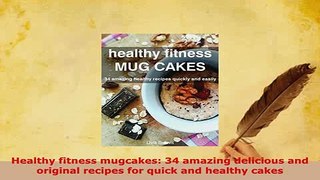 PDF  Healthy fitness mugcakes 34 amazing delicious and original recipes for quick and healthy Ebook