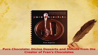 Download  Pure Chocolate Divine Desserts and Sweets from the Creator of Frans Chocolates Ebook