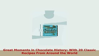 Download  Great Moments in Chocolate History With 20 Classic Recipes From Around the World Ebook