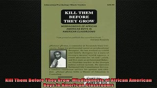 READ book  Kill Them Before They Grow Misdiagnosis of African American Boys in American Classrooms Full EBook