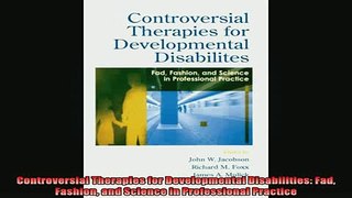 READ book  Controversial Therapies for Developmental Disabilities Fad Fashion and Science in Full Free