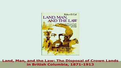 PDF  Land Man and the Law The Disposal of Crown Lands in British Columbia 18711913 PDF Book Free