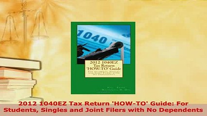 Download  2012 1040EZ Tax Return HOWTO Guide For Students Singles and Joint Filers with No Download Full Ebook
