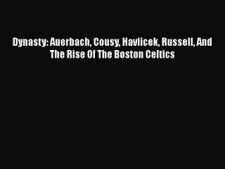 Download Dynasty: Auerbach Cousy Havlicek Russell And The Rise Of The Boston Celtics  Read