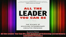 READ THE NEW BOOK   All the Leader You Can Be The Science of Achieving Extraordinary Executive Presence  BOOK ONLINE