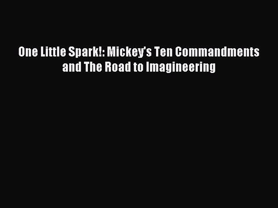 [Read PDF] One Little Spark!: Mickey's Ten Commandments and The Road to Imagineering Download