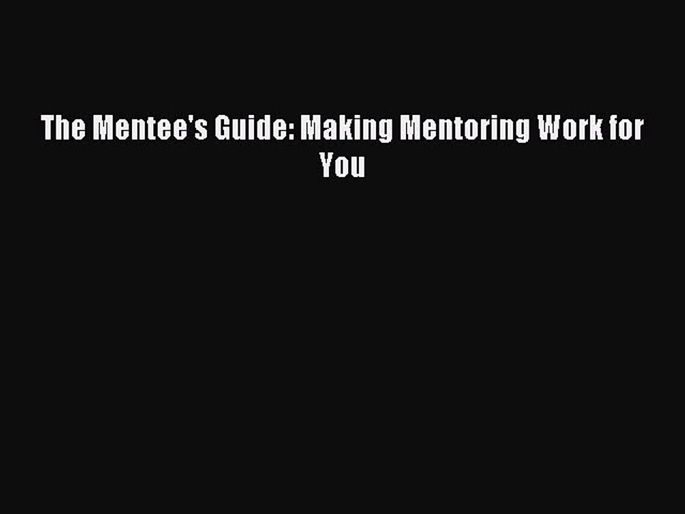 [Read PDF] The Mentee's Guide: Making Mentoring Work for You Ebook Online