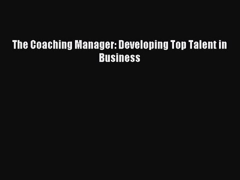 [Read PDF] The Coaching Manager: Developing Top Talent in Business Ebook Free