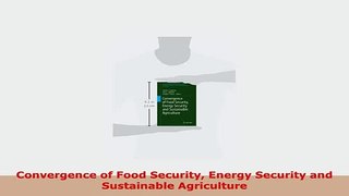 Download  Convergence of Food Security Energy Security and Sustainable Agriculture Read Online