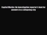 Download Capital Murder: An investigative reporter's hunt for answers in a collapsing city