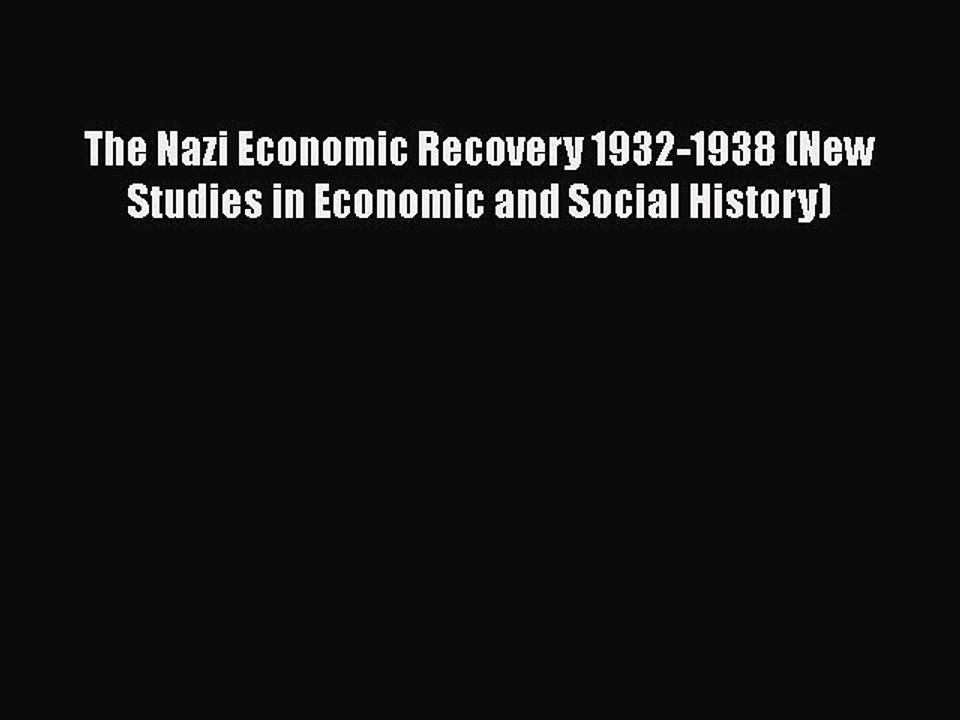 Download The Nazi Economic Recovery 1932-1938 (New Studies in Economic and Social History)