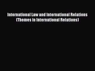 [Read book] International Law and International Relations (Themes in International Relations)