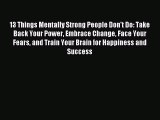 [Read PDF] 13 Things Mentally Strong People Don't Do: Take Back Your Power Embrace Change Face