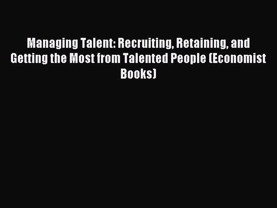 [Read PDF] Managing Talent: Recruiting Retaining and Getting the Most from Talented People