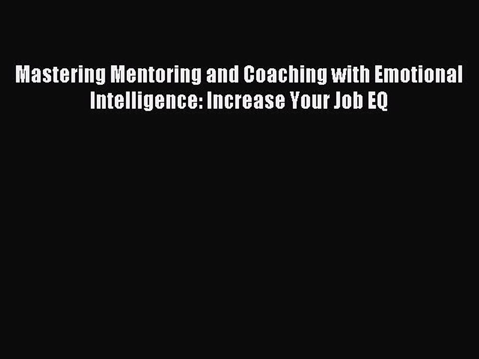 [Read PDF] Mastering Mentoring and Coaching with Emotional Intelligence: Increase Your Job