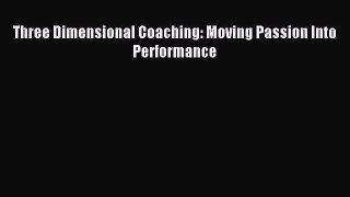[Read PDF] Three Dimensional Coaching: Moving Passion Into Performance Ebook Online