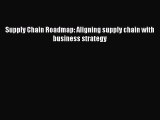 (PDF Download ) Supply Chain Roadmap: Aligning supply chain with business strategy [ read]