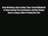 [Read PDF] Stop Waiting & Start Living: Time-Tested Methods to Overcoming Procrastination Getting