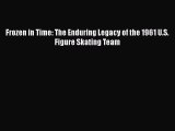 Download Frozen in Time: The Enduring Legacy of the 1961 U.S. Figure Skating Team  EBook