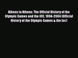 Download Athens to Athens: The Official History of the Olympic Games and the IOC 1894-2004