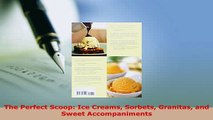 Download  The Perfect Scoop Ice Creams Sorbets Granitas and Sweet Accompaniments Free Books