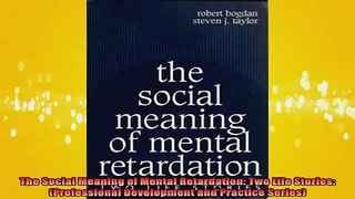 READ FREE FULL EBOOK DOWNLOAD  The Social Meaning of Mental Retardation Two Life Stories Professional Development and Full EBook